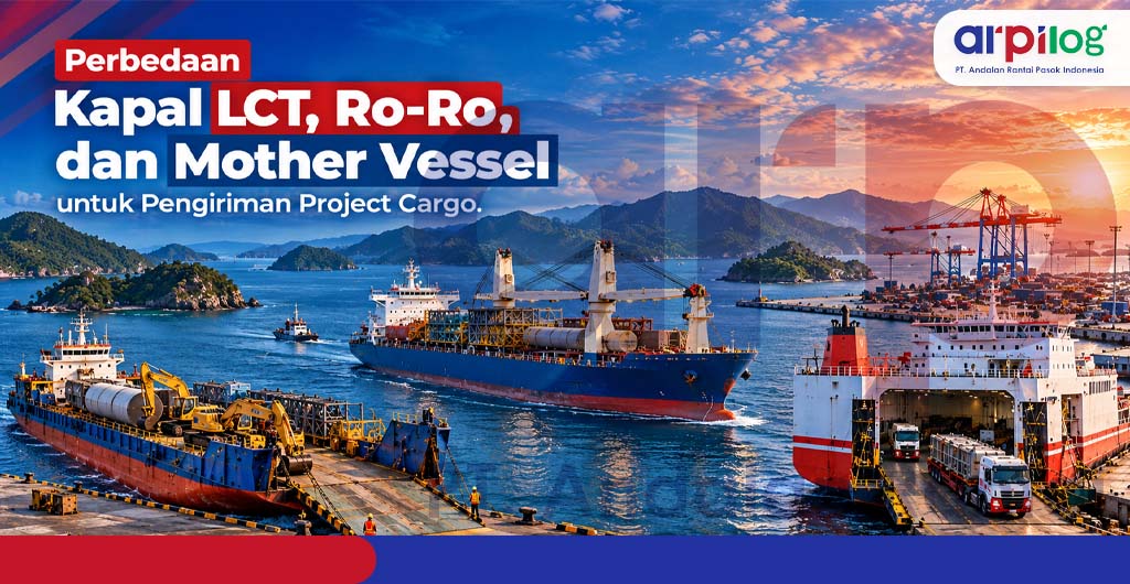 Perbedaan Kapal LCT, Ro-Ro, dan Mother Vessel untuk Pengiriman Project Cargo