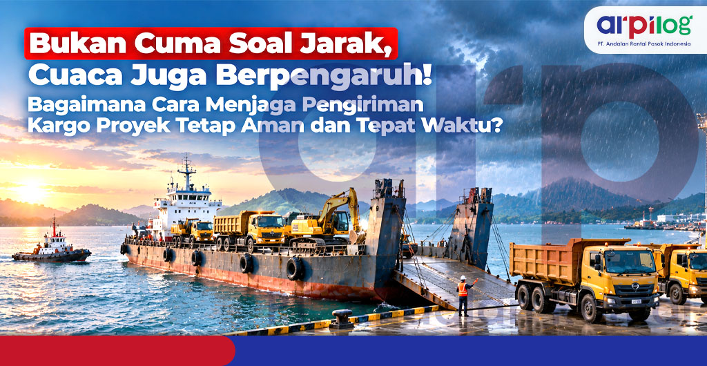Bukan Cuma Soal Jarak, Cuaca Juga Berpengaruh! Bagaimana Cara Menjaga Pengiriman Kargo Proyek Tetap Aman dan Tepat Waktu?